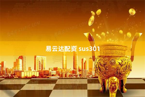 易云达配资 sus301